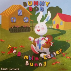 Bunny Bob The Bumbling Easter Bunny by Sandi Latimer